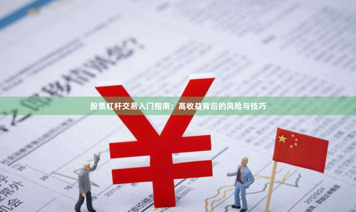 股票杠杆交易入门指南：高收益背后的风险与技巧