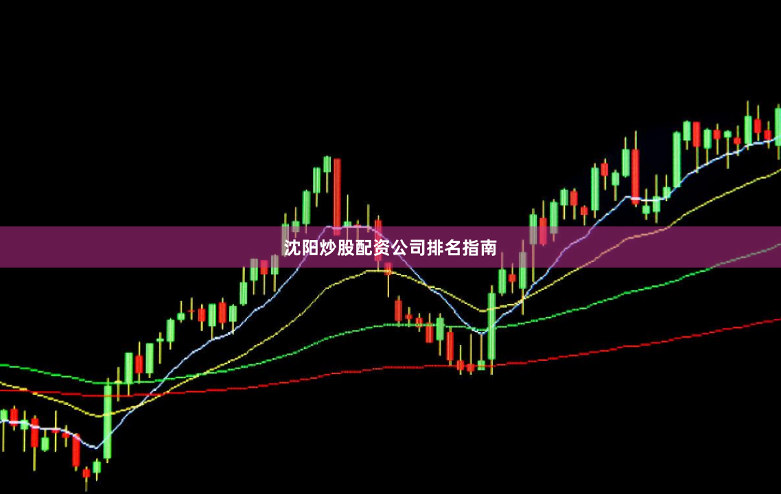 沈阳炒股配资公司排名指南