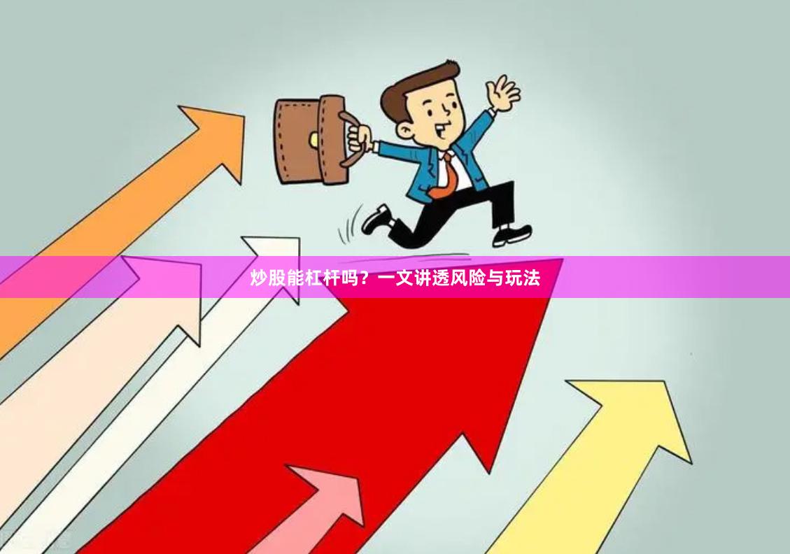 炒股能杠杆吗？一文讲透风险与玩法