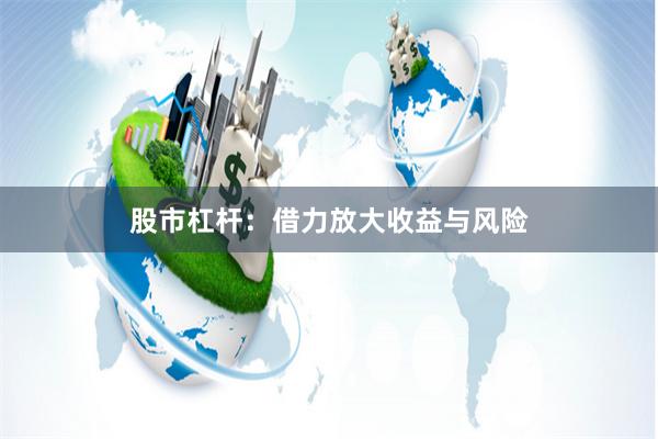 股市杠杆：借力放大收益与风险